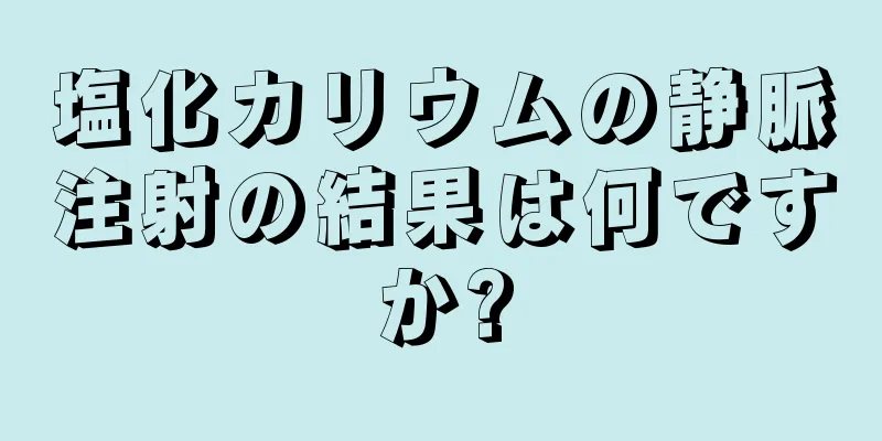 塩化カリウムの静脈注射の結果は何ですか?