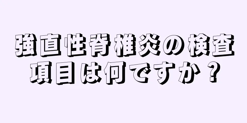 強直性脊椎炎の検査項目は何ですか？