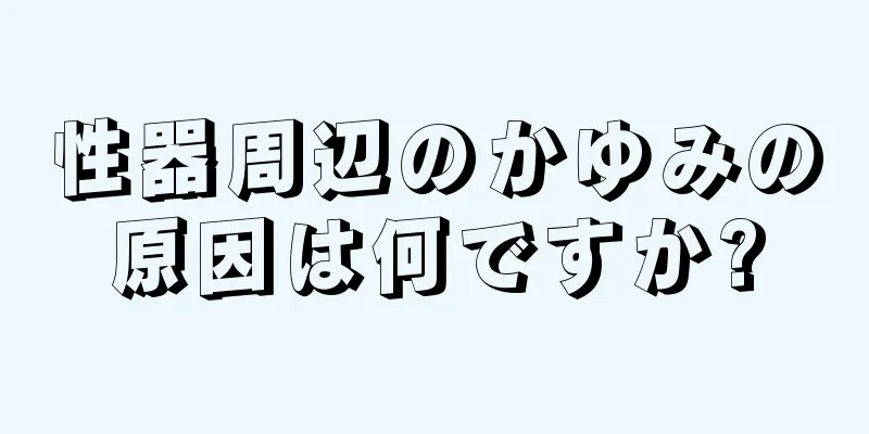 性器周辺のかゆみの原因は何ですか?