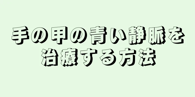 手の甲の青い静脈を治療する方法