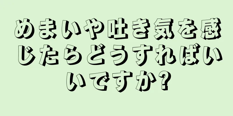 めまいや吐き気を感じたらどうすればいいですか?