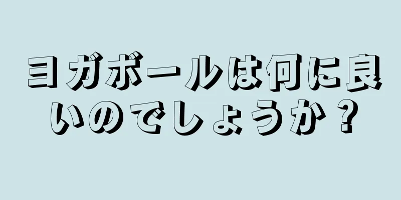 ヨガボールは何に良いのでしょうか？