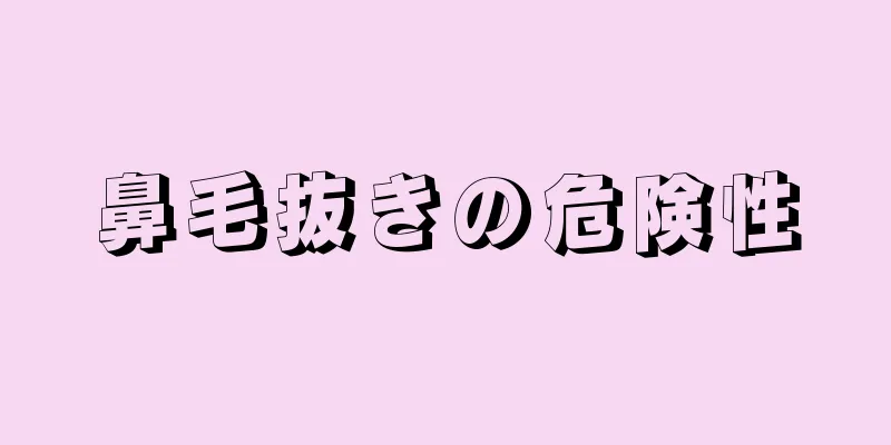 鼻毛抜きの危険性