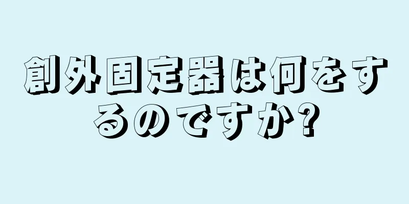 創外固定器は何をするのですか?