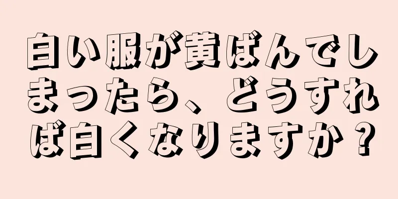 白い服が黄ばんでしまったら、どうすれば白くなりますか？