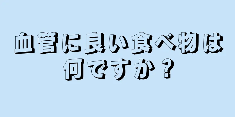 血管に良い食べ物は何ですか？