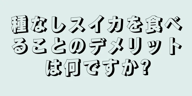 種なしスイカを食べることのデメリットは何ですか?