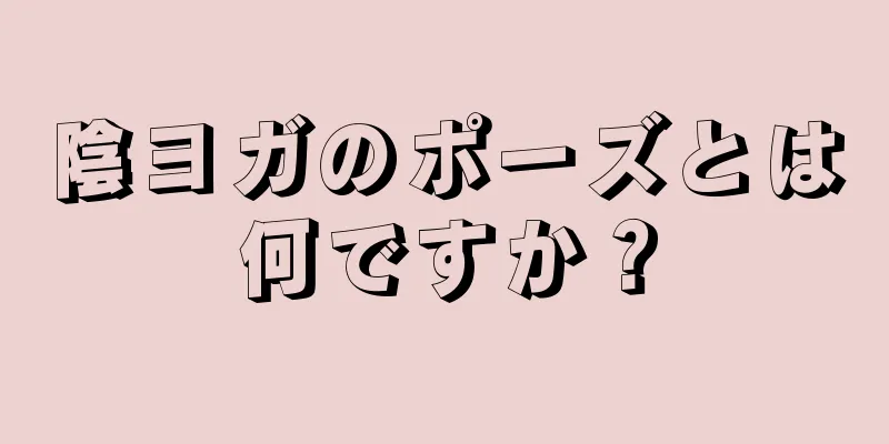 陰ヨガのポーズとは何ですか？