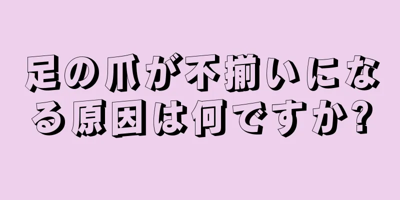 足の爪が不揃いになる原因は何ですか?