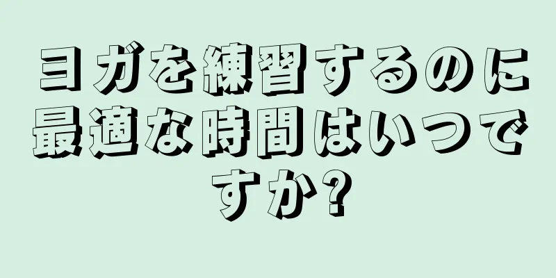 ヨガを練習するのに最適な時間はいつですか?