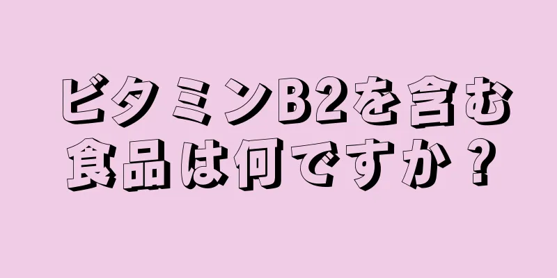 ビタミンB2を含む食品は何ですか？