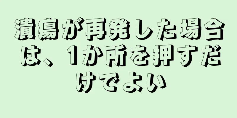 潰瘍が再発した場合は、1か所を押すだけでよい