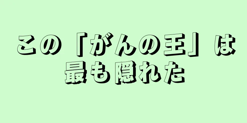 この「がんの王」は最も隠れた