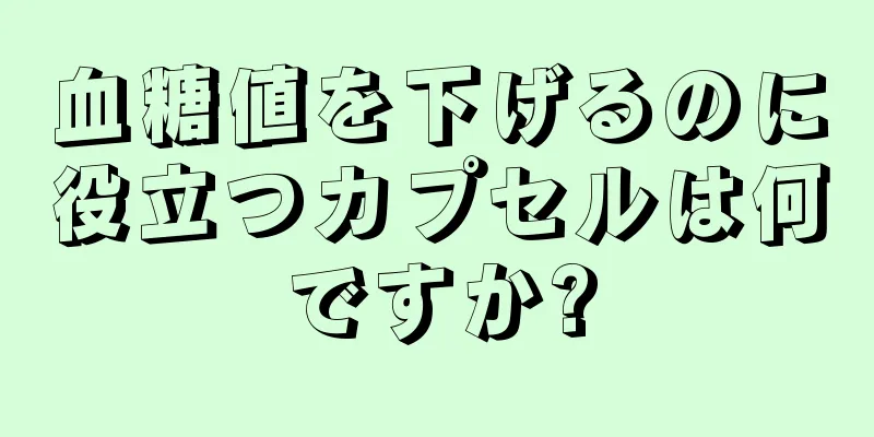 血糖値を下げるのに役立つカプセルは何ですか?