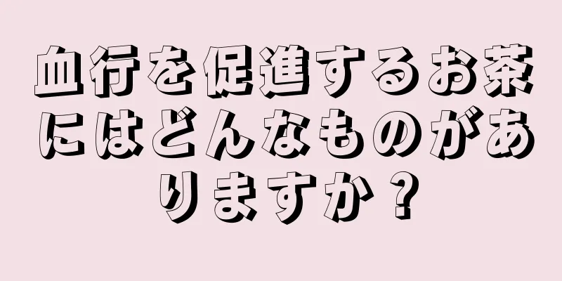 血行を促進するお茶にはどんなものがありますか？