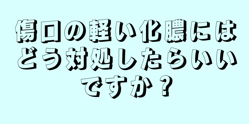 傷口の軽い化膿にはどう対処したらいいですか？