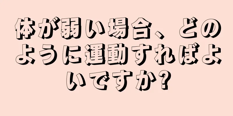 体が弱い場合、どのように運動すればよいですか?