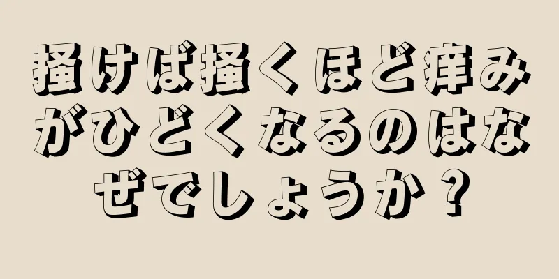 掻けば掻くほど痒みがひどくなるのはなぜでしょうか？