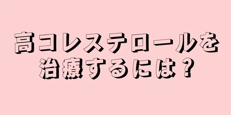 高コレステロールを治療するには？