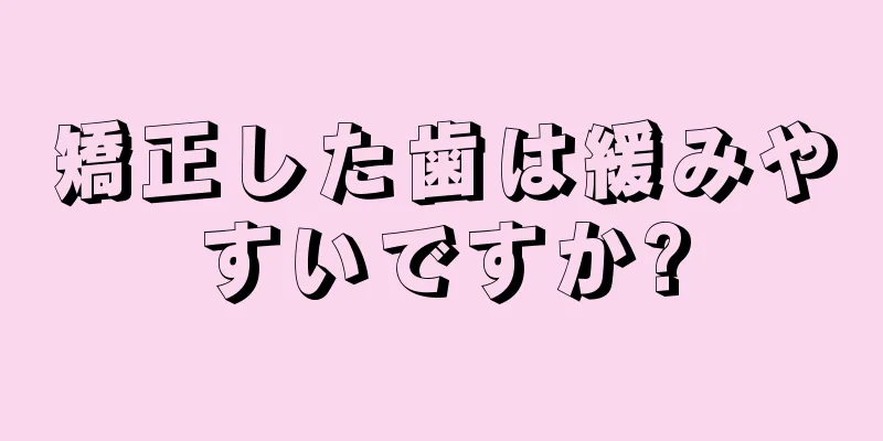 矯正した歯は緩みやすいですか?