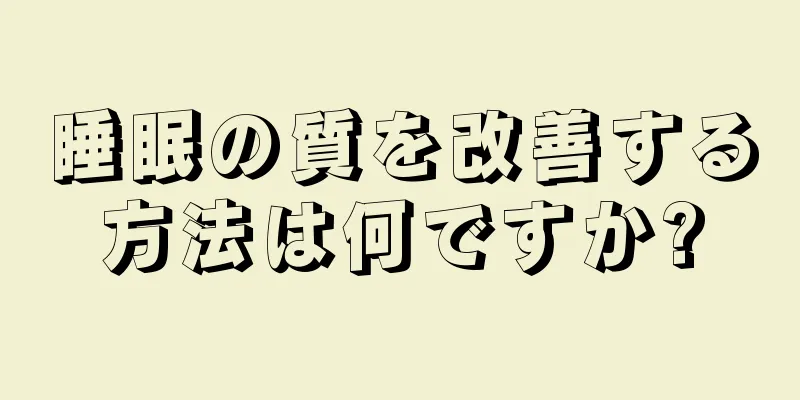 睡眠の質を改善する方法は何ですか?