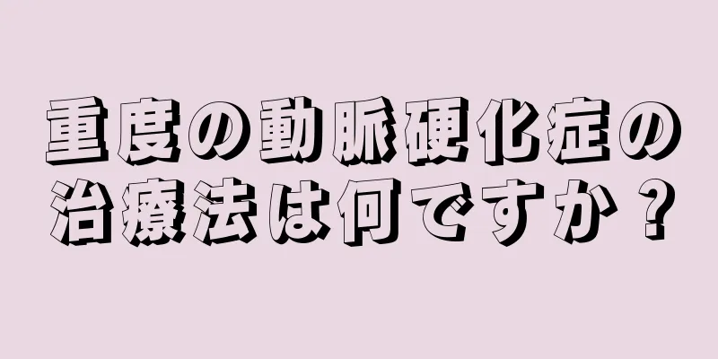 重度の動脈硬化症の治療法は何ですか？