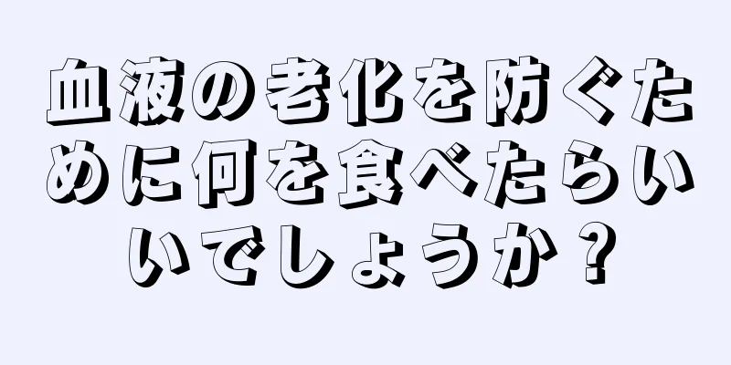 血液の老化を防ぐために何を食べたらいいでしょうか？