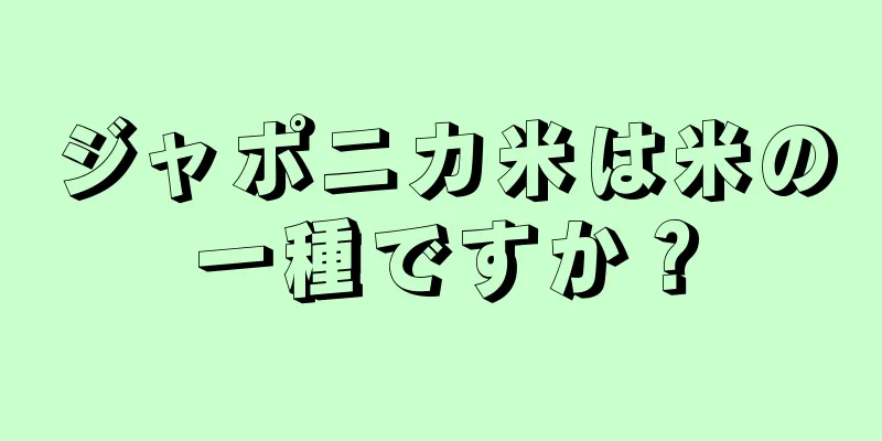 ジャポニカ米は米の一種ですか？