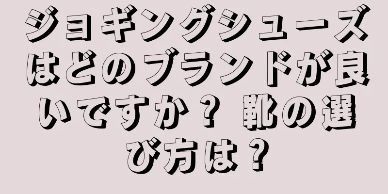 ジョギングシューズはどのブランドが良いですか？ 靴の選び方は？