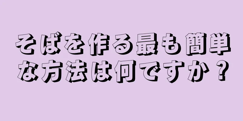 そばを作る最も簡単な方法は何ですか？