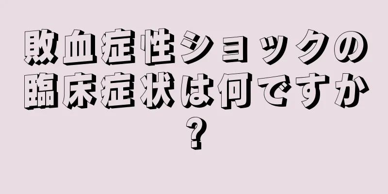 敗血症性ショックの臨床症状は何ですか?