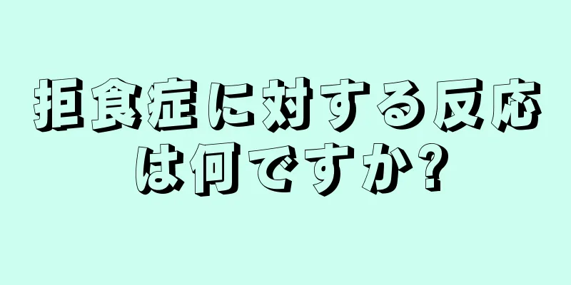 拒食症に対する反応は何ですか?