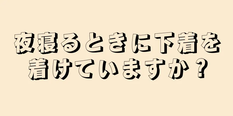 夜寝るときに下着を着けていますか？