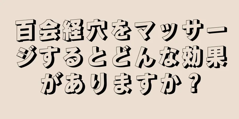 百会経穴をマッサージするとどんな効果がありますか？