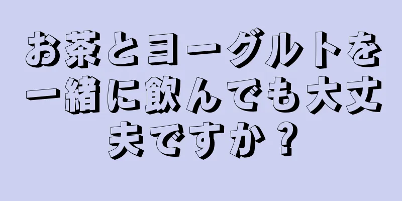 お茶とヨーグルトを一緒に飲んでも大丈夫ですか？