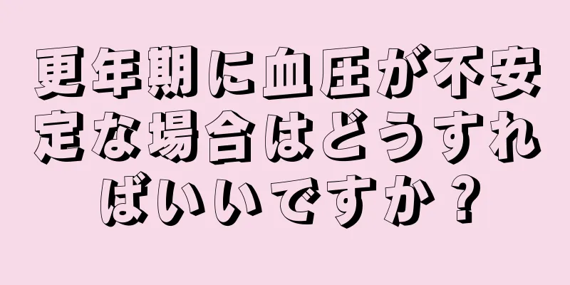 更年期に血圧が不安定な場合はどうすればいいですか？