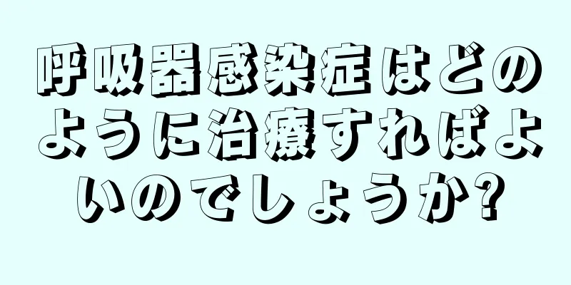 呼吸器感染症はどのように治療すればよいのでしょうか?