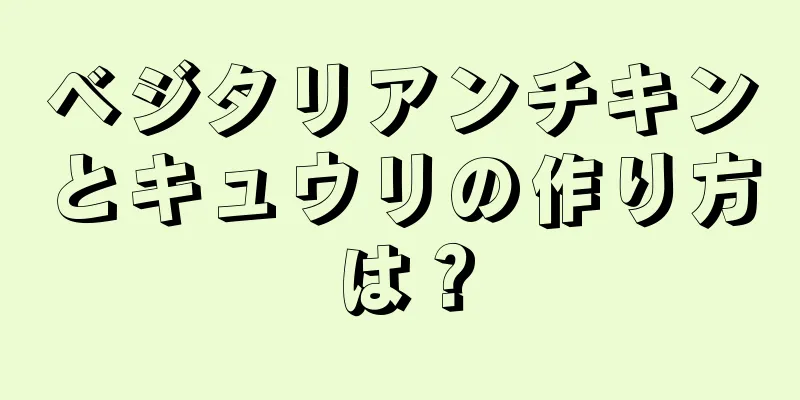 ベジタリアンチキンとキュウリの作り方は？