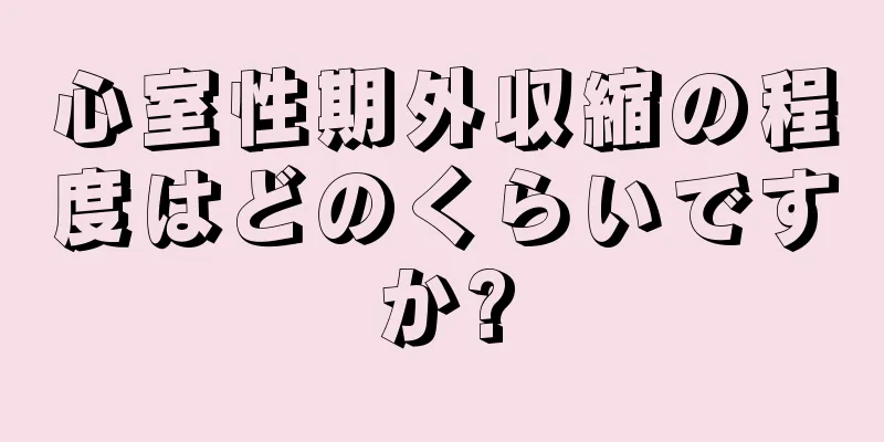 心室性期外収縮の程度はどのくらいですか?