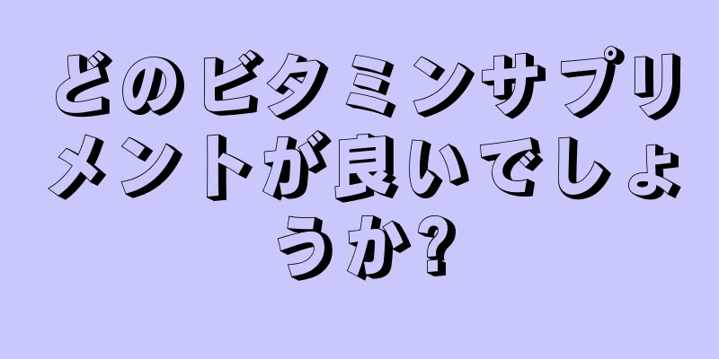 どのビタミンサプリメントが良いでしょうか?