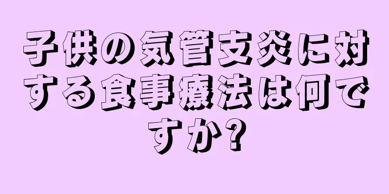 子供の気管支炎に対する食事療法は何ですか?