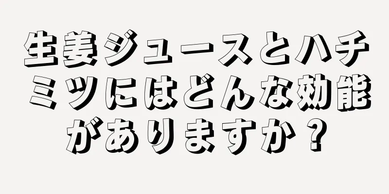 生姜ジュースとハチミツにはどんな効能がありますか？