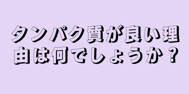 タンパク質が良い理由は何でしょうか？