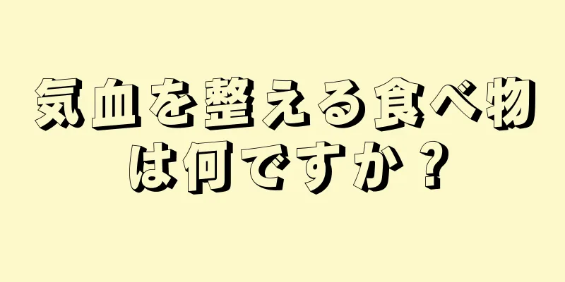 気血を整える食べ物は何ですか？