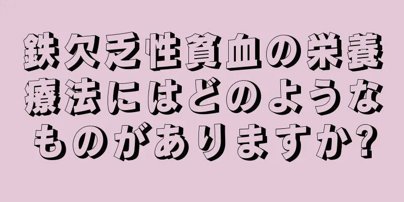 鉄欠乏性貧血の栄養療法にはどのようなものがありますか?