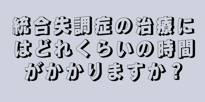 統合失調症の治療にはどれくらいの時間がかかりますか？