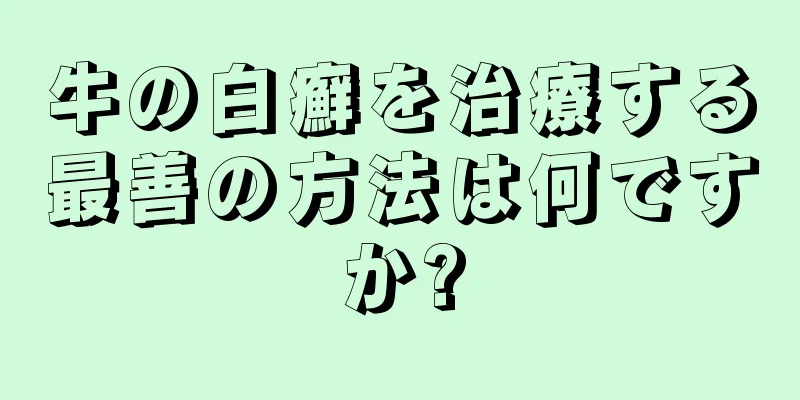 牛の白癬を治療する最善の方法は何ですか?