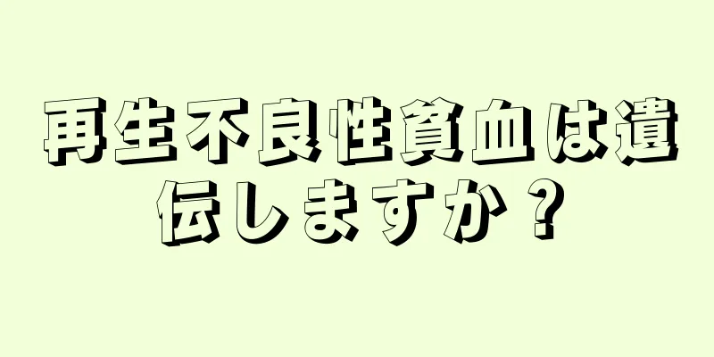 再生不良性貧血は遺伝しますか？