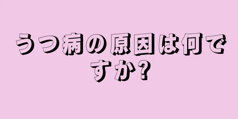 うつ病の原因は何ですか?