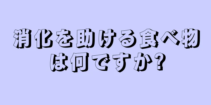 消化を助ける食べ物は何ですか?